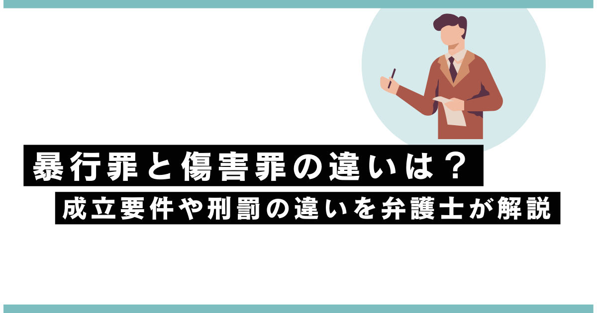 暴行罪と傷害罪の違いは？成立要件や刑罰の違いを弁護士が解説