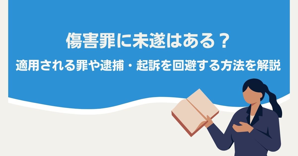 傷害罪に未遂はある？適用される罪や逮捕・起訴を回避する方法を解説