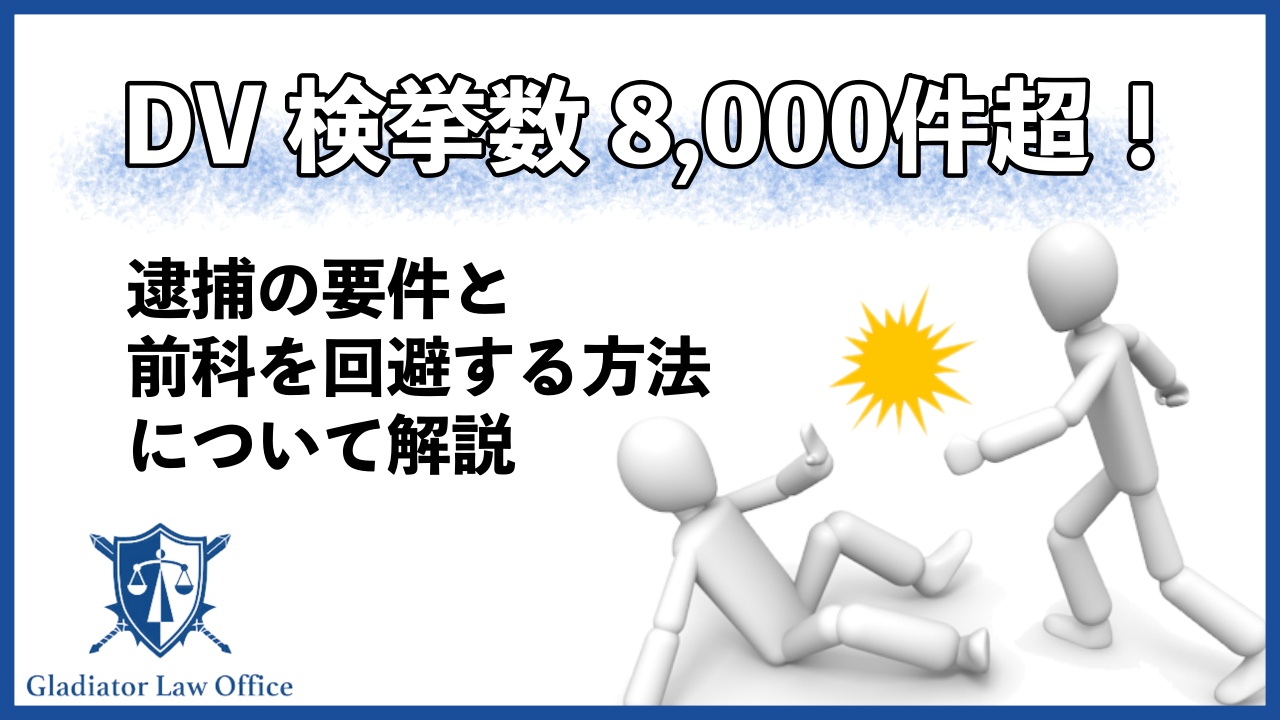 DV検挙数8,000件超！】逮捕されるケース・前科回避の方法を解説