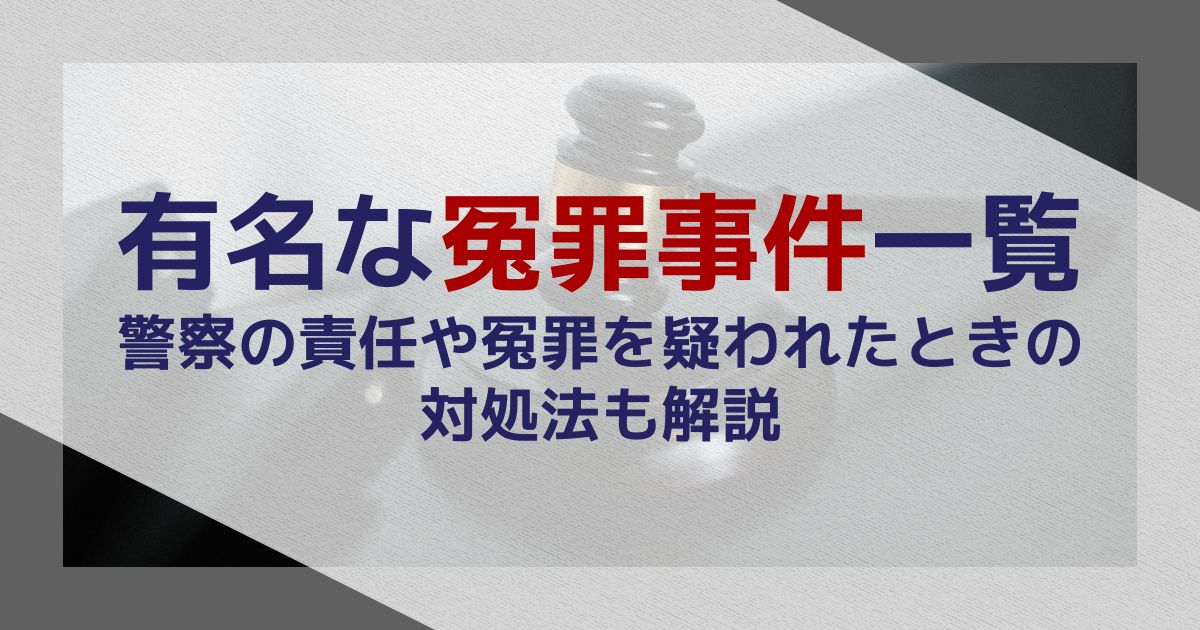 有名な冤罪事件一覧|警察の責任や冤罪を疑われたときの対処法も解説