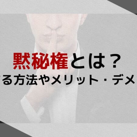 黙秘権とは？行使する方法やメリット・デメリットを弁護士が解説