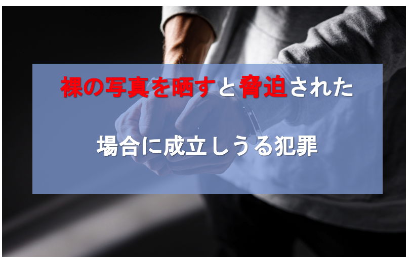 裸の写真を晒すと脅迫された場合に成立しうる犯罪