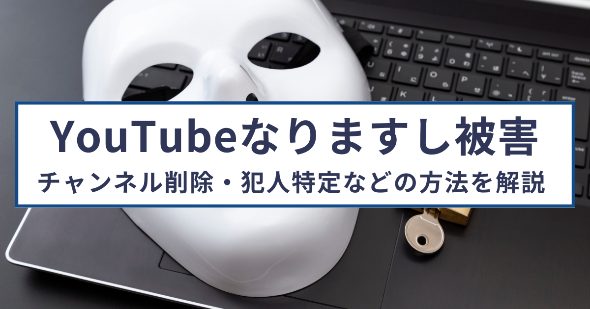YouTubeのなりすまし被害の対処法を 弁護士が解説！チャンネル削除・犯人特定など