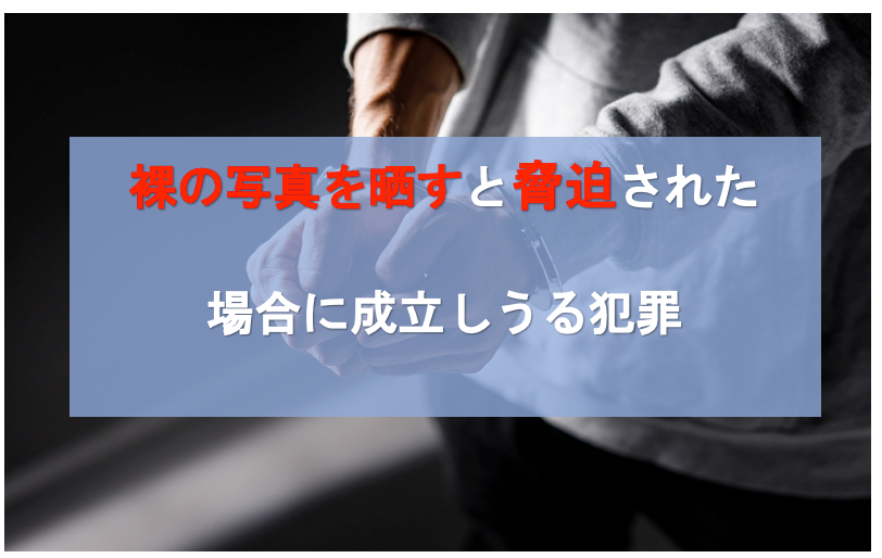 裸の写真を晒すと脅迫した加害者に成立しうる犯罪