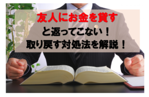 友人に貸したお金が戻ってこない時の対処法を解説