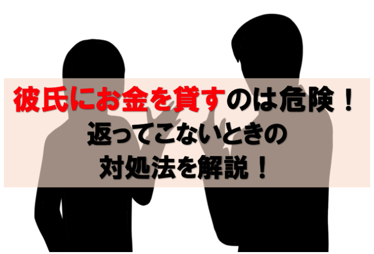 彼氏にお金を貸すのは危険！ 返ってこないときの 対処法を解説