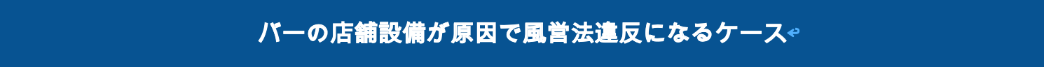 バーの店舗設備が原因で風営法違反になるケース