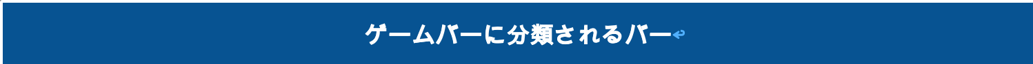 ゲームバーに分類されるバー