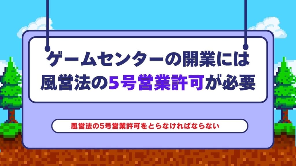 ゲームセンターの開業には風営法の5号営業許可が必要