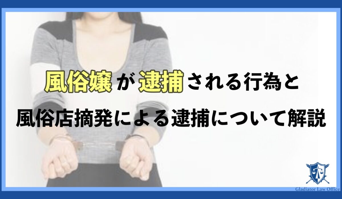 風俗嬢が逮捕される3つの行為と風俗店摘発による逮捕のケースを解説