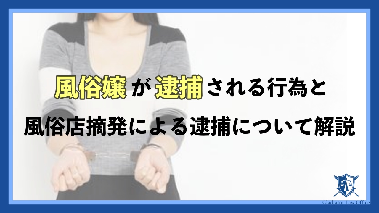 風俗嬢が逮捕される3つの行為と風俗店摘発による逮捕のケースを解説