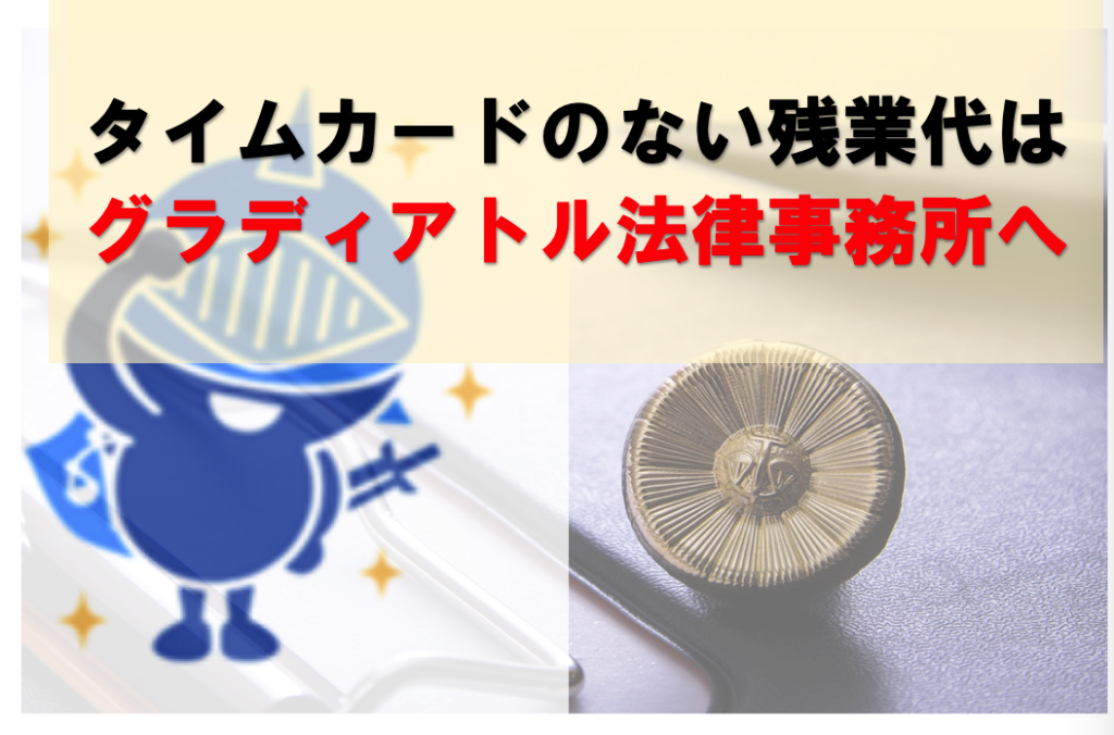 タイムカードのない残業代請求はグラディアトルへ