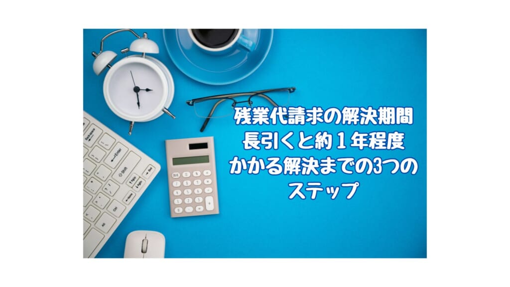 残業代請求の解決期間と解決までのステップ