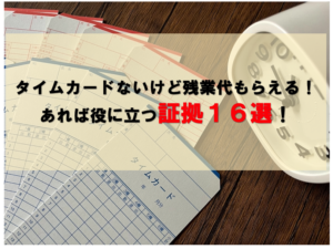 タイムカードないけど残業代もらえる！ あれば役に立つ証拠