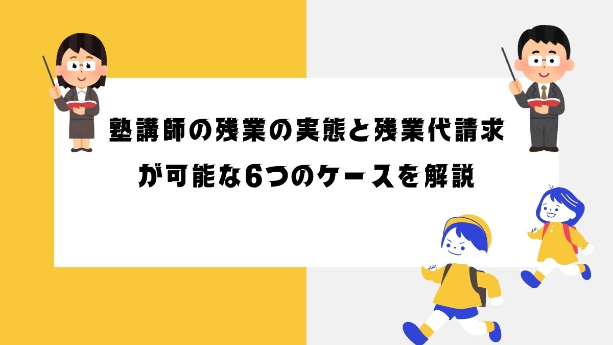 塾講師の残業の実態と残業代請求が可能な6つのケースを解説