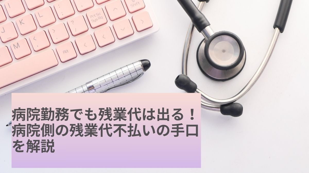 病院勤務でも残業代は出る。病院側が残業代不払いにする手口